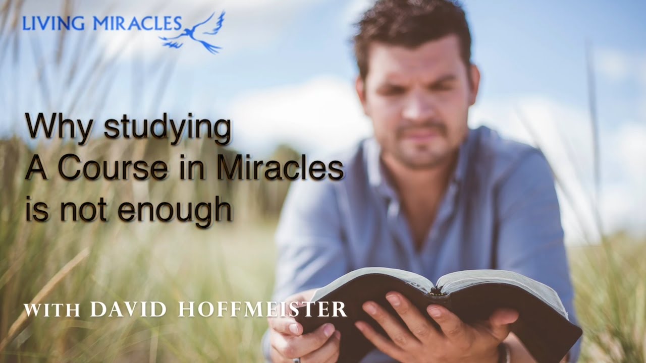How to Study A Course in Miracles - Why Studying A Course in Miracles is Not Enough ACIM