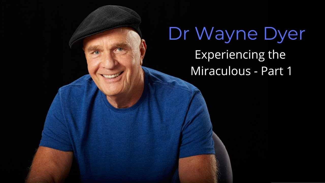 Dr Wayne Dyer - Experiencing the Miraculous - Part 1